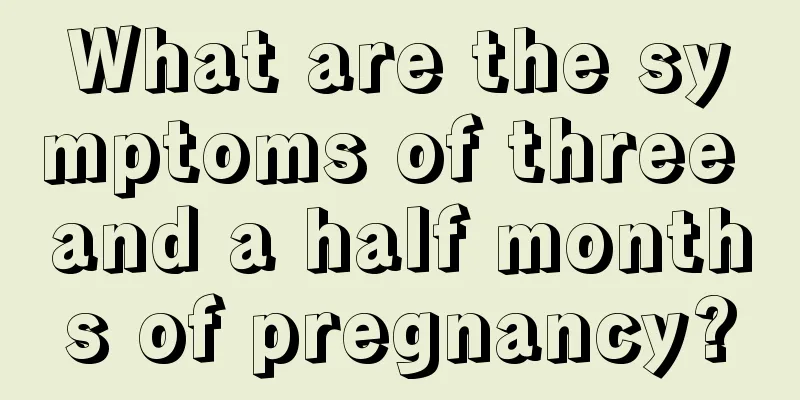 What are the symptoms of three and a half months of pregnancy?