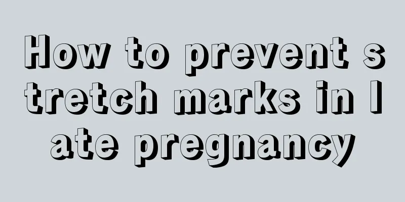 How to prevent stretch marks in late pregnancy