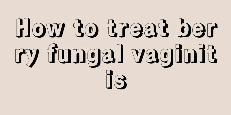 How to treat berry fungal vaginitis