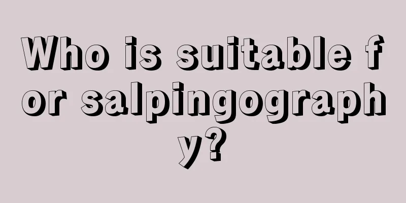 Who is suitable for salpingography?