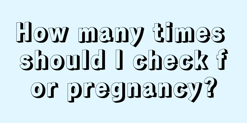 How many times should I check for pregnancy?