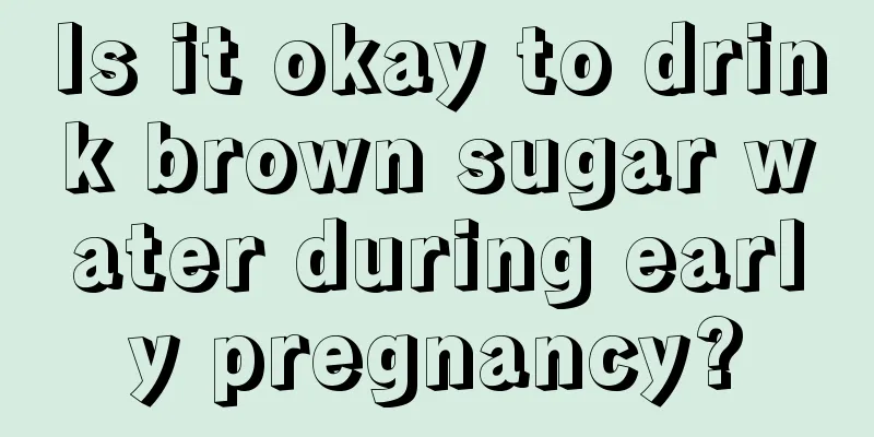 Is it okay to drink brown sugar water during early pregnancy?