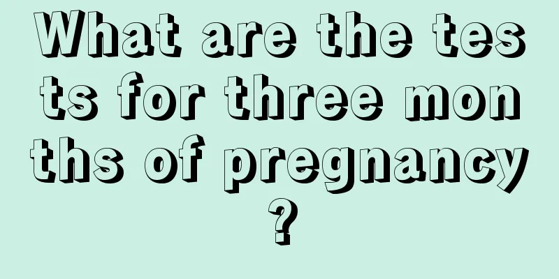 What are the tests for three months of pregnancy?