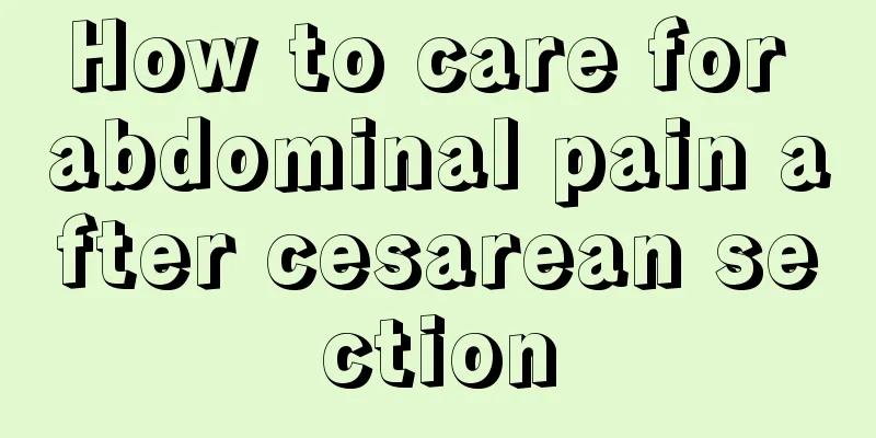 How to care for abdominal pain after cesarean section