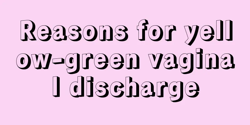 Reasons for yellow-green vaginal discharge