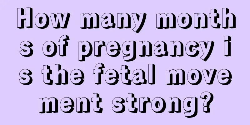 How many months of pregnancy is the fetal movement strong?