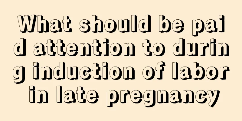 What should be paid attention to during induction of labor in late pregnancy