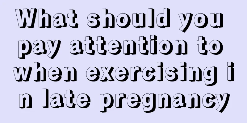 What should you pay attention to when exercising in late pregnancy