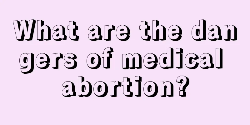 What are the dangers of medical abortion?