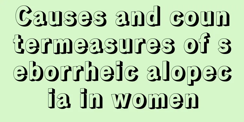 Causes and countermeasures of seborrheic alopecia in women