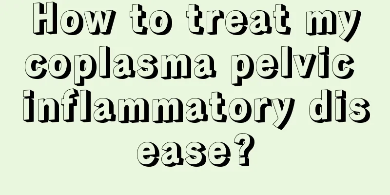 How to treat mycoplasma pelvic inflammatory disease?