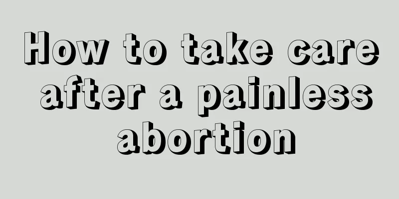 How to take care after a painless abortion