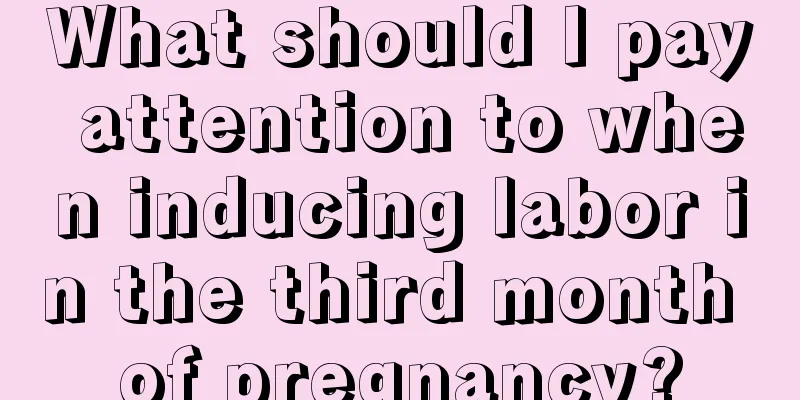 What should I pay attention to when inducing labor in the third month of pregnancy?