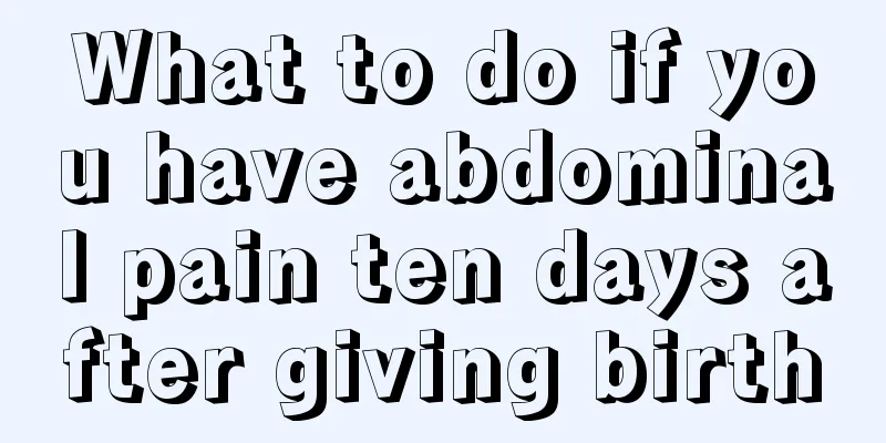 What to do if you have abdominal pain ten days after giving birth