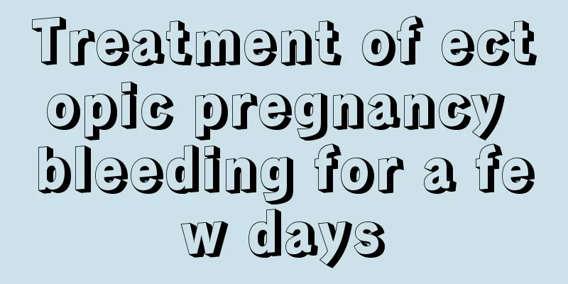 Treatment of ectopic pregnancy bleeding for a few days