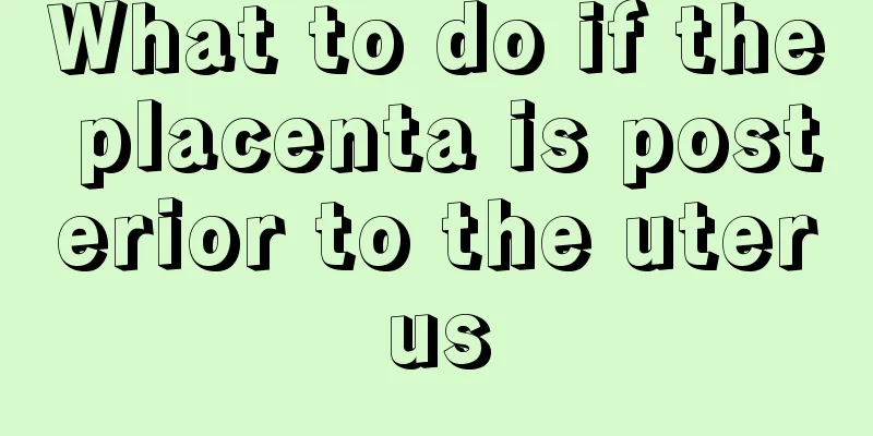 What to do if the placenta is posterior to the uterus