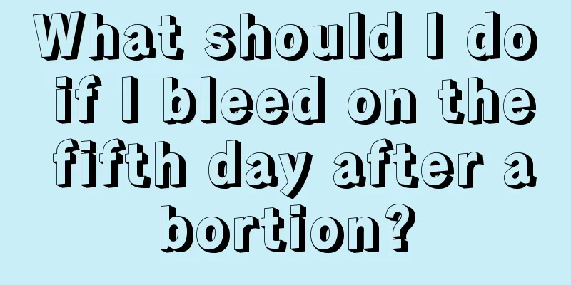 What should I do if I bleed on the fifth day after abortion?