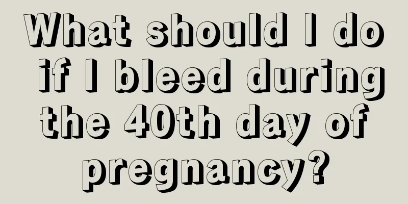 What should I do if I bleed during the 40th day of pregnancy?