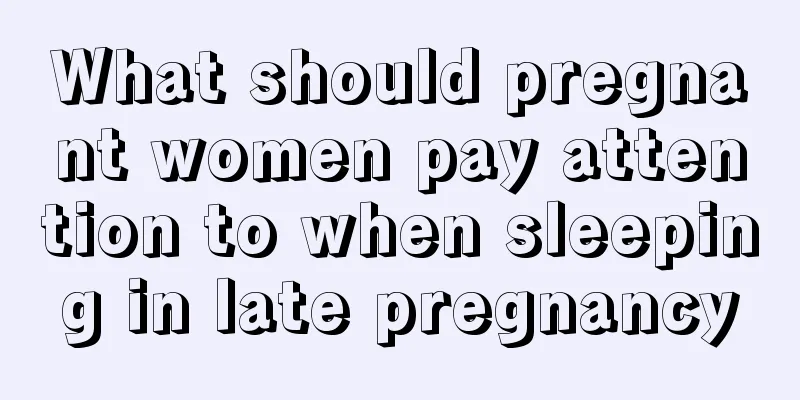 What should pregnant women pay attention to when sleeping in late pregnancy