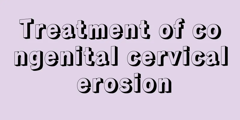 Treatment of congenital cervical erosion