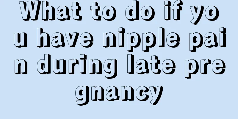 What to do if you have nipple pain during late pregnancy