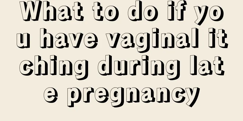 What to do if you have vaginal itching during late pregnancy