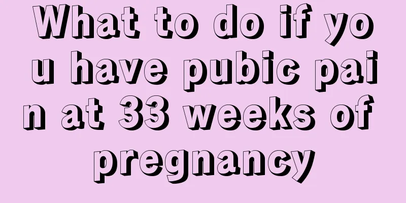 What to do if you have pubic pain at 33 weeks of pregnancy