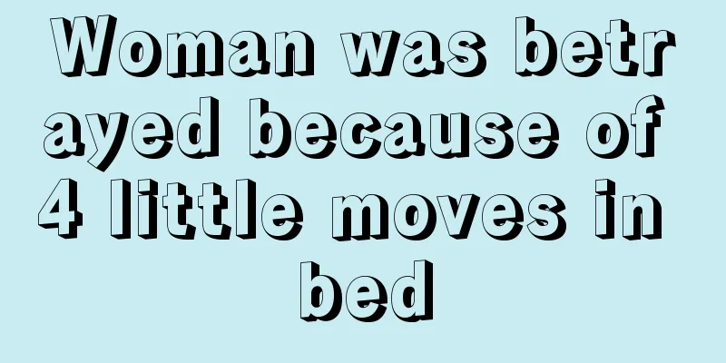 Woman was betrayed because of 4 little moves in bed