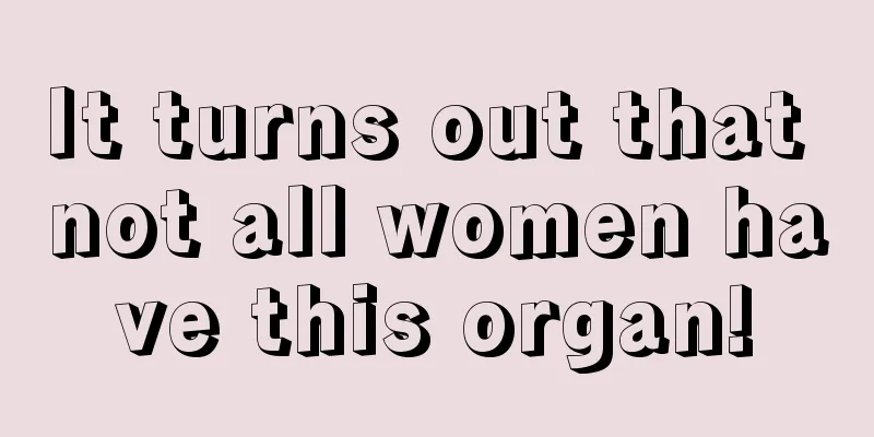 It turns out that not all women have this organ!