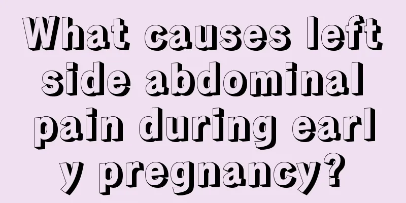 What causes left side abdominal pain during early pregnancy?