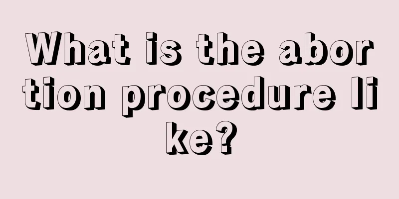 What is the abortion procedure like?