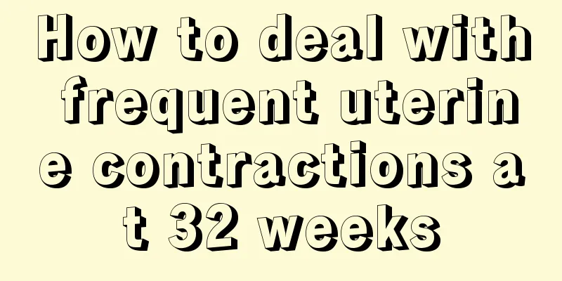 How to deal with frequent uterine contractions at 32 weeks