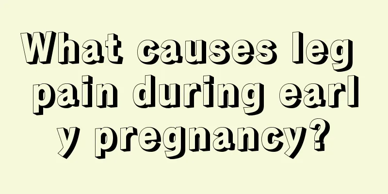 What causes leg pain during early pregnancy?