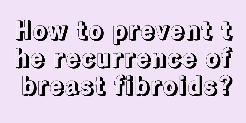 How to prevent the recurrence of breast fibroids?