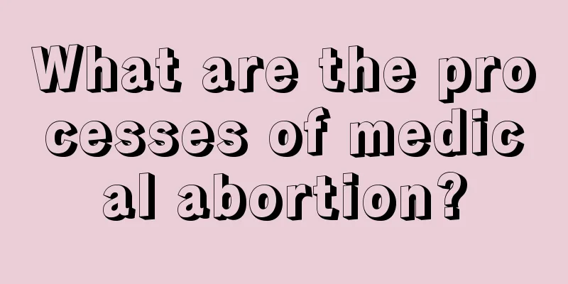 What are the processes of medical abortion?