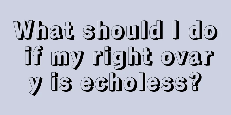 What should I do if my right ovary is echoless?