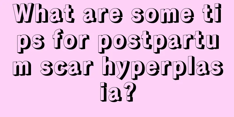 What are some tips for postpartum scar hyperplasia?