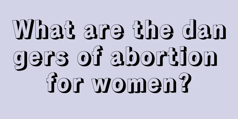 What are the dangers of abortion for women?