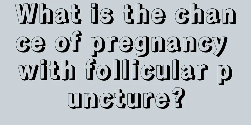 What is the chance of pregnancy with follicular puncture?