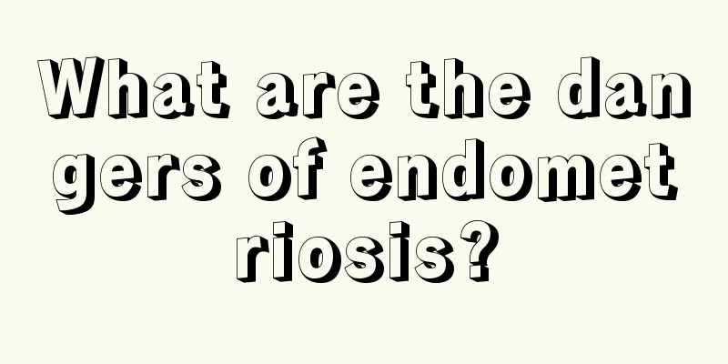 What are the dangers of endometriosis?