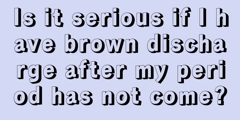 Is it serious if I have brown discharge after my period has not come?