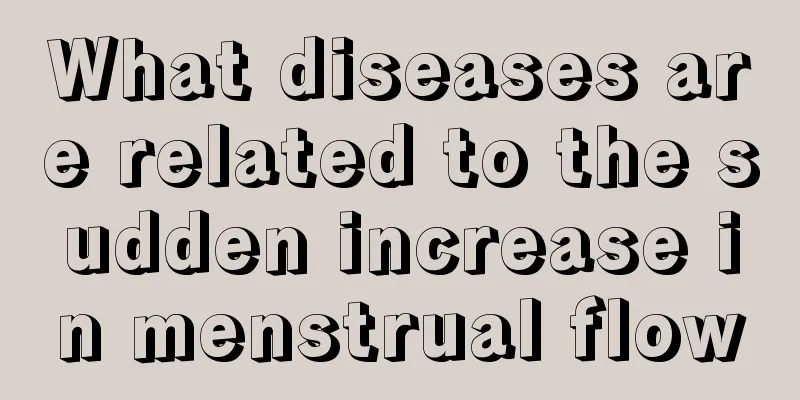 What diseases are related to the sudden increase in menstrual flow