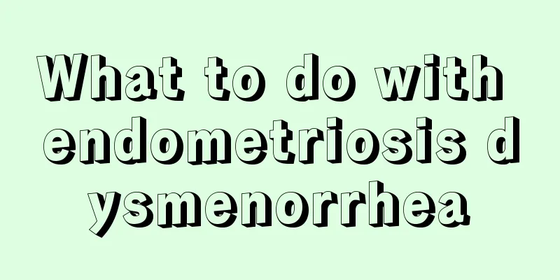 What to do with endometriosis dysmenorrhea