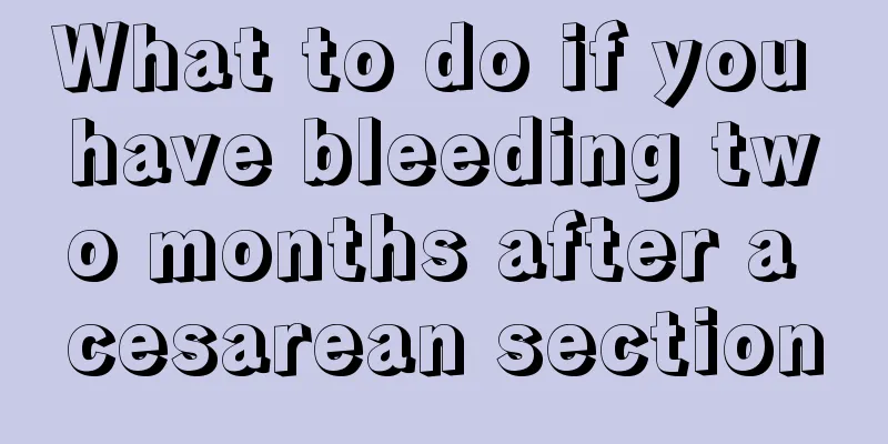 What to do if you have bleeding two months after a cesarean section