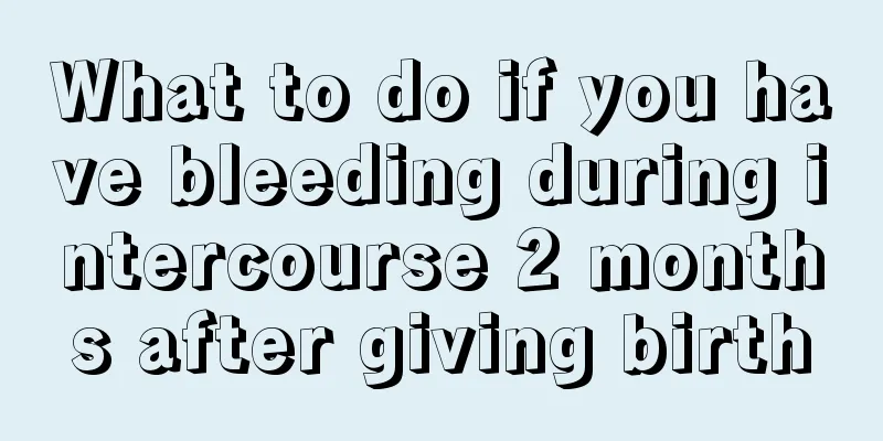 What to do if you have bleeding during intercourse 2 months after giving birth