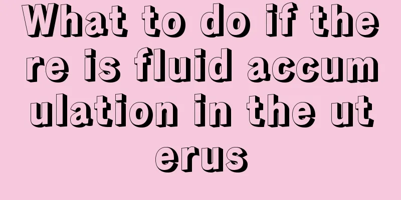 What to do if there is fluid accumulation in the uterus