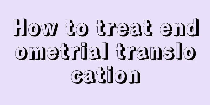 How to treat endometrial translocation