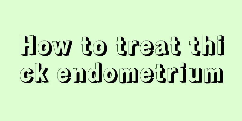 How to treat thick endometrium