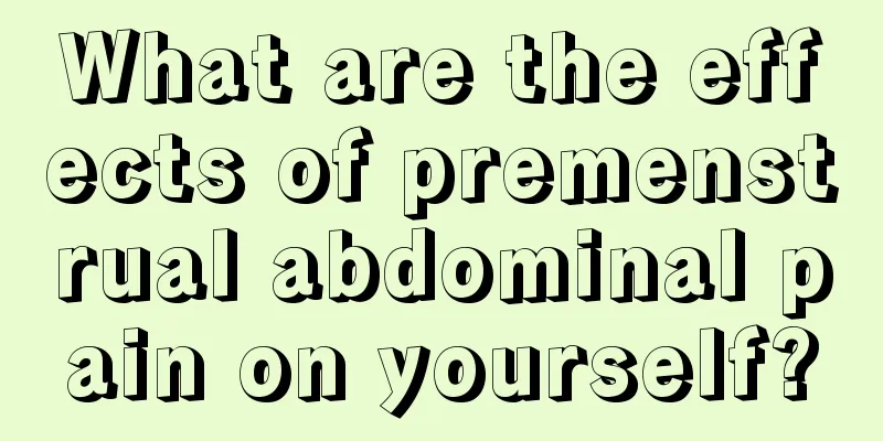 What are the effects of premenstrual abdominal pain on yourself?