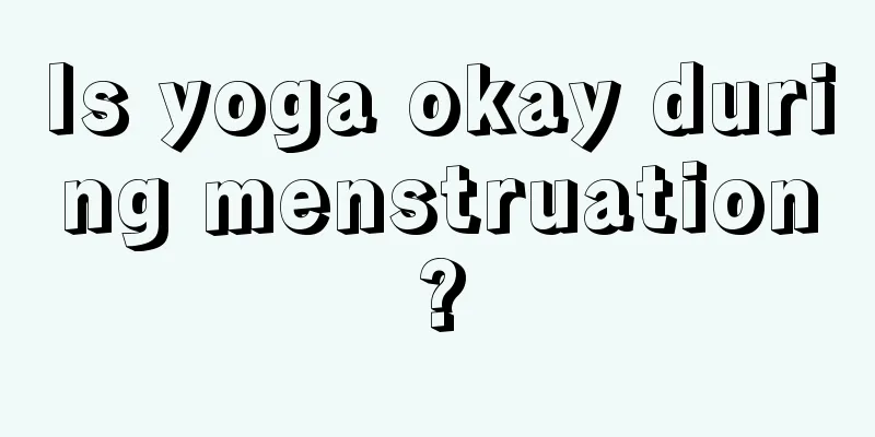 Is yoga okay during menstruation?